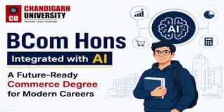 BCom Hons Integrated with AI at Chandigarh University: A Future-Ready Commerce Degree for Modern Careers